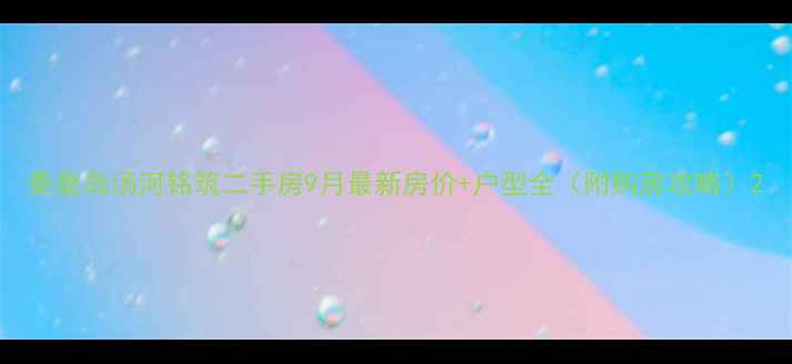 图片 秦皇岛汤河铭筑二手房9月最新房价+户型全（附购房攻略）2