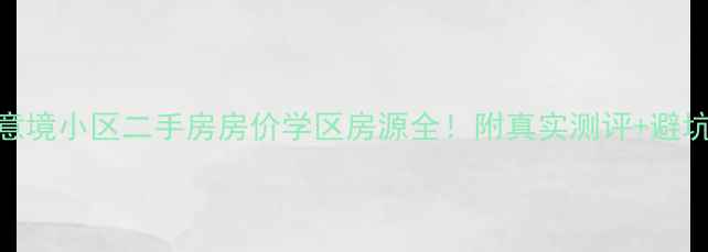 图片 紫薇意境小区二手房房价学区房源全！附真实测评+避坑指南