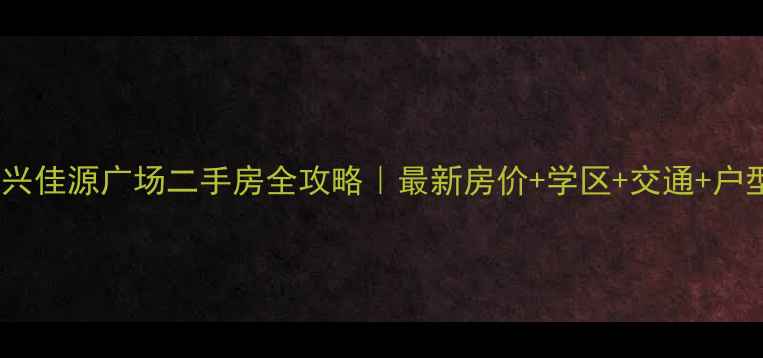 图片 绍兴佳源广场二手房全攻略｜最新房价+学区+交通+户型2