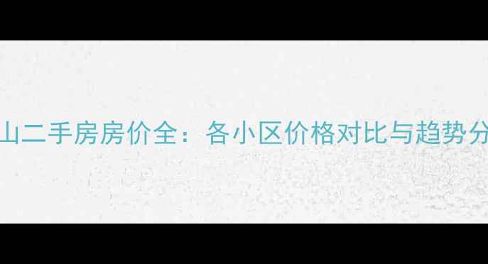 图片 罗山二手房房价全：各小区价格对比与趋势分析