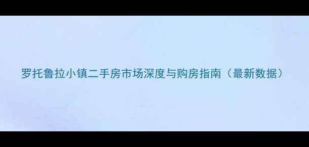 图片 罗托鲁拉小镇二手房市场深度与购房指南（最新数据）