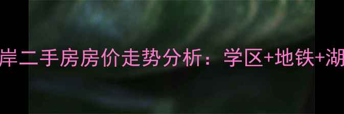 图片 置信丹郡湖岸二手房房价走势分析：学区+地铁+湖景房优势全
