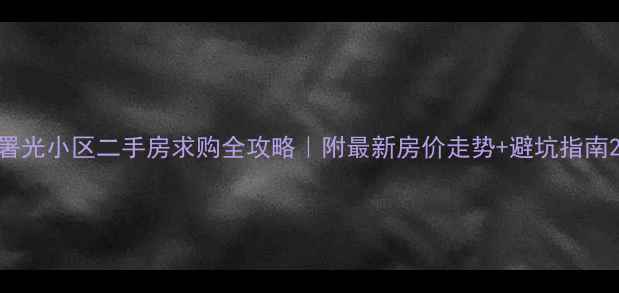 图片 署光小区二手房求购全攻略｜附最新房价走势+避坑指南2