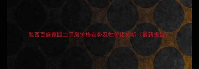 图片 胶西百盛家园二手房价格走势及性价比分析（最新报告）
