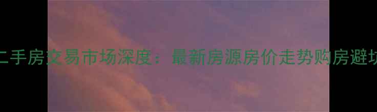 图片 舒城二手房交易市场深度：最新房源房价走势购房避坑指南