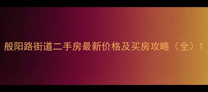 图片 般阳路街道二手房最新价格及买房攻略（全）1