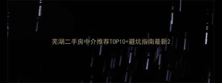 图片 芜湖二手房中介推荐TOP10+避坑指南最新2