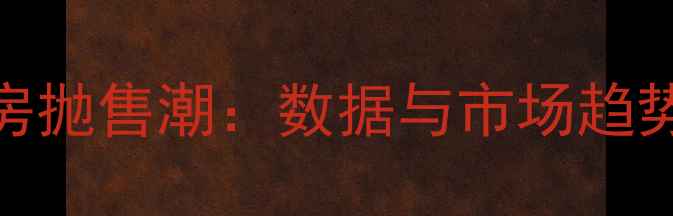 图片 苏州二手房抛售潮：数据与市场趋势深度报告
