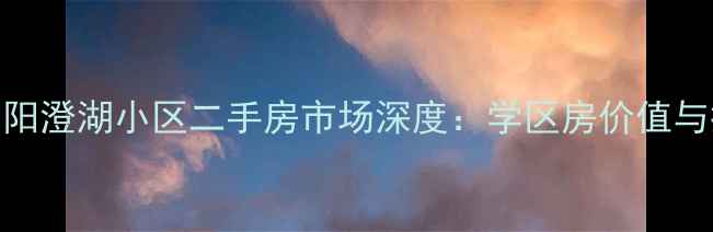 图片 苏州大学阳澄湖小区二手房市场深度：学区房价值与投资指南