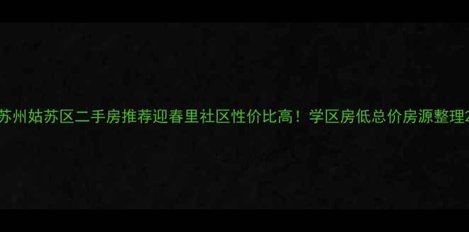 图片 苏州姑苏区二手房推荐迎春里社区性价比高！学区房低总价房源整理2