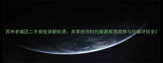 图片 苏州老城区二手房投资新机遇：共享经济时代房源租赁趋势与价值评估全2