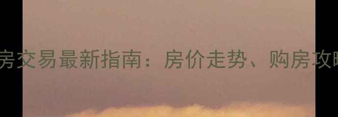 图片 苏州长桥二手房交易最新指南：房价走势、购房攻略与避坑指南1