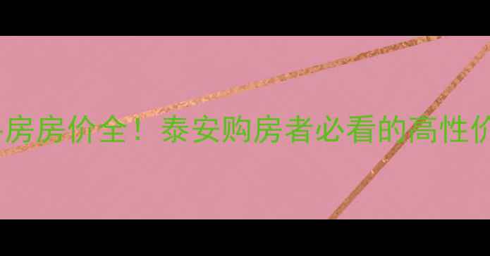 图片 莱芜泰馨苑二手房房价全！泰安购房者必看的高性价比学区房指南2