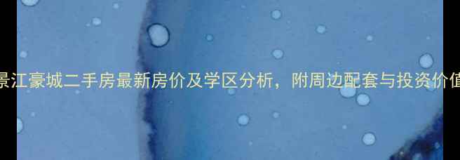 图片 莲塘景江豪城二手房最新房价及学区分析，附周边配套与投资价值评估