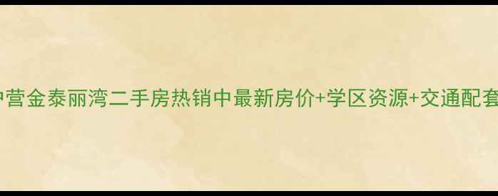图片 菜户营金泰丽湾二手房热销中最新房价+学区资源+交通配套全1