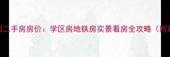 图片 葛大店仁和家园二手房房价：学区房地铁房实景看房全攻略（附最新成交数据）