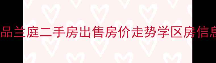 图片 蓬安一品兰庭二手房出售房价走势学区房信息最新1