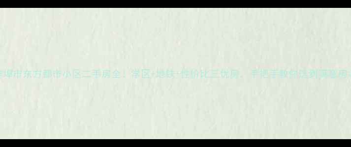 图片 蚌埠市东方都市小区二手房全！学区+地铁+性价比三优房，手把手教你选到满意房源