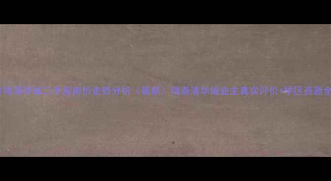 图片 蚌埠清华城二手房房价走势分析（最新）瑞泰清华城业主真实评价+学区资源全1