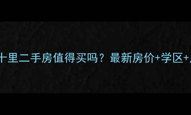 图片 融创春风十里二手房值得买吗？最新房价+学区+户型全🏡1