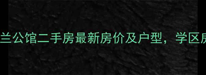 图片 融创玉兰公馆二手房最新房价及户型，学区房首选2