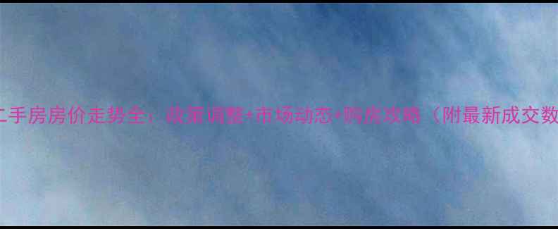 图片 衡阳二手房房价走势全：政策调整+市场动态+购房攻略（附最新成交数据）2