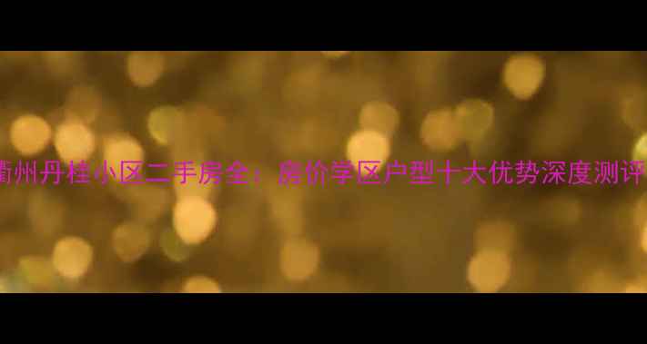 图片 衢州丹桂小区二手房全：房价学区户型十大优势深度测评2