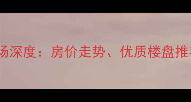 图片 襄县二手房市场深度：房价走势、优质楼盘推荐及购房指南2