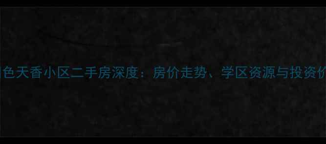 图片 襄阳国色天香小区二手房深度：房价走势、学区资源与投资价值全2