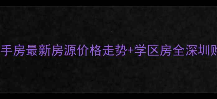 图片 西乡明月花都二手房最新房源价格走势+学区房全深圳购房者必看指南2
