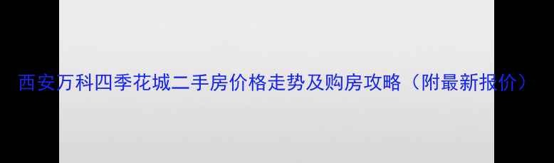 图片 西安万科四季花城二手房价格走势及购房攻略（附最新报价）