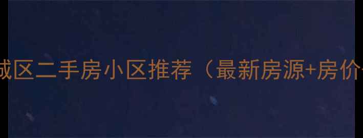 图片 西安新城区二手房小区推荐（最新房源+房价+学校）