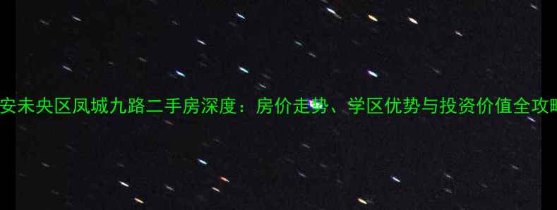 图片 西安未央区凤城九路二手房深度：房价走势、学区优势与投资价值全攻略1
