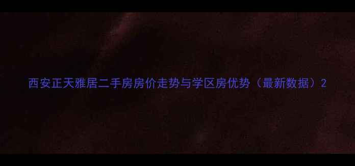 图片 西安正天雅居二手房房价走势与学区房优势（最新数据）2