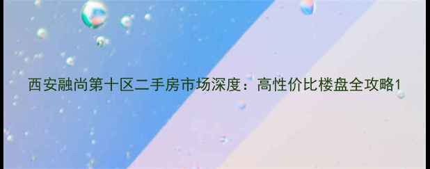 图片 西安融尚第十区二手房市场深度：高性价比楼盘全攻略1