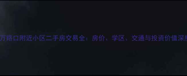 图片 西安西万路口附近小区二手房交易全：房价、学区、交通与投资价值深度分析2