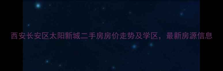 图片 西安长安区太阳新城二手房房价走势及学区，最新房源信息