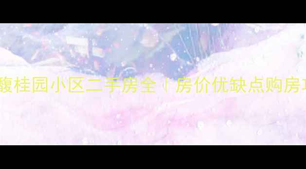 图片 西安馥桂园小区二手房全｜房价优缺点购房攻略2