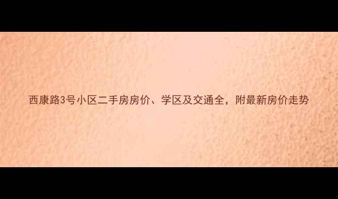 图片 西康路3号小区二手房房价、学区及交通全，附最新房价走势