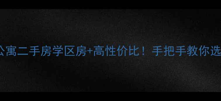 图片 西湖区教师公寓二手房学区房+高性价比！手把手教你选到满意房源1