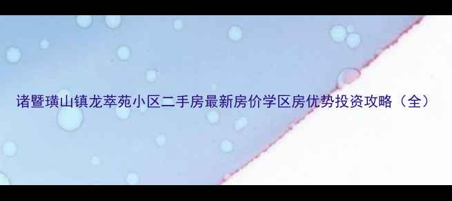 图片 诸暨璜山镇龙萃苑小区二手房最新房价学区房优势投资攻略（全）