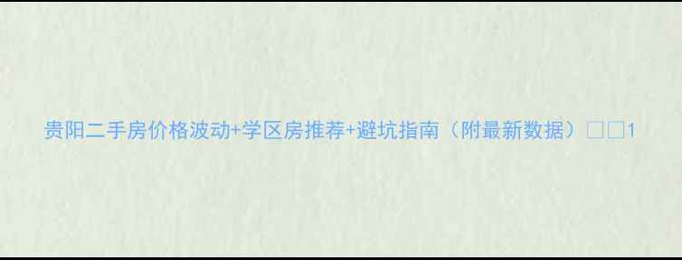 图片 贵阳二手房价格波动+学区房推荐+避坑指南（附最新数据）🏠💰1