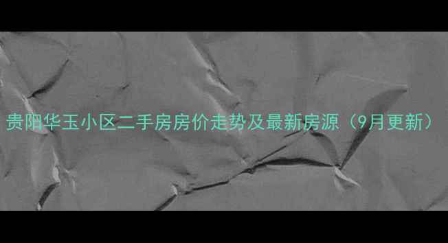 图片 贵阳华玉小区二手房房价走势及最新房源（9月更新）