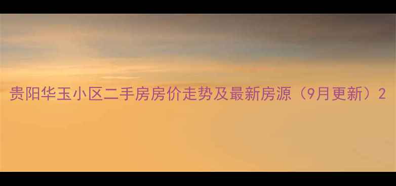 图片 贵阳华玉小区二手房房价走势及最新房源（9月更新）2