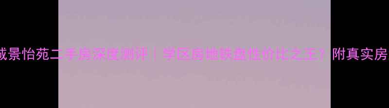 图片 贵阳明诚景怡苑二手房深度测评｜学区房地铁盘性价比之王？附真实房源分析1