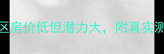 图片 赣榆二手房避坑指南！这些小区房价低但潜力大，附真实测评和避坑建议（附最新数据）