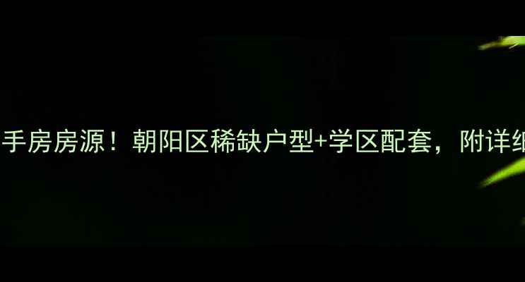 图片 赤龙鑫园最新二手房房源！朝阳区稀缺户型+学区配套，附详细房价走势分析1