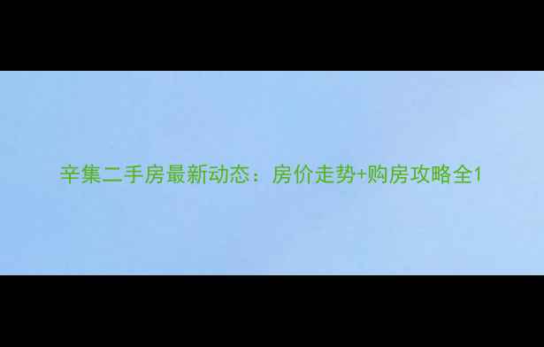 图片 辛集二手房最新动态：房价走势+购房攻略全1