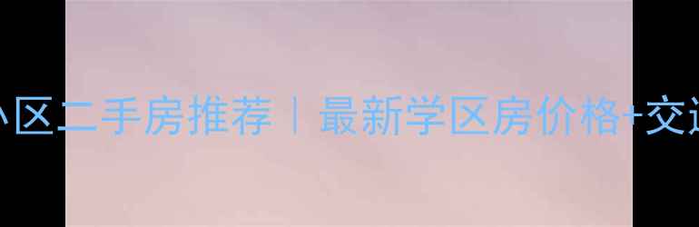 图片 辛集康乐小区二手房推荐｜最新学区房价格+交通配套全🏡