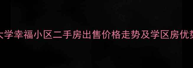 图片 辽宁师范大学幸福小区二手房出售价格走势及学区房优势（最新）
